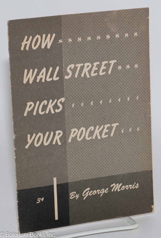 Cat.No: 32980 How Wall Street picks your pocket. George Morris.