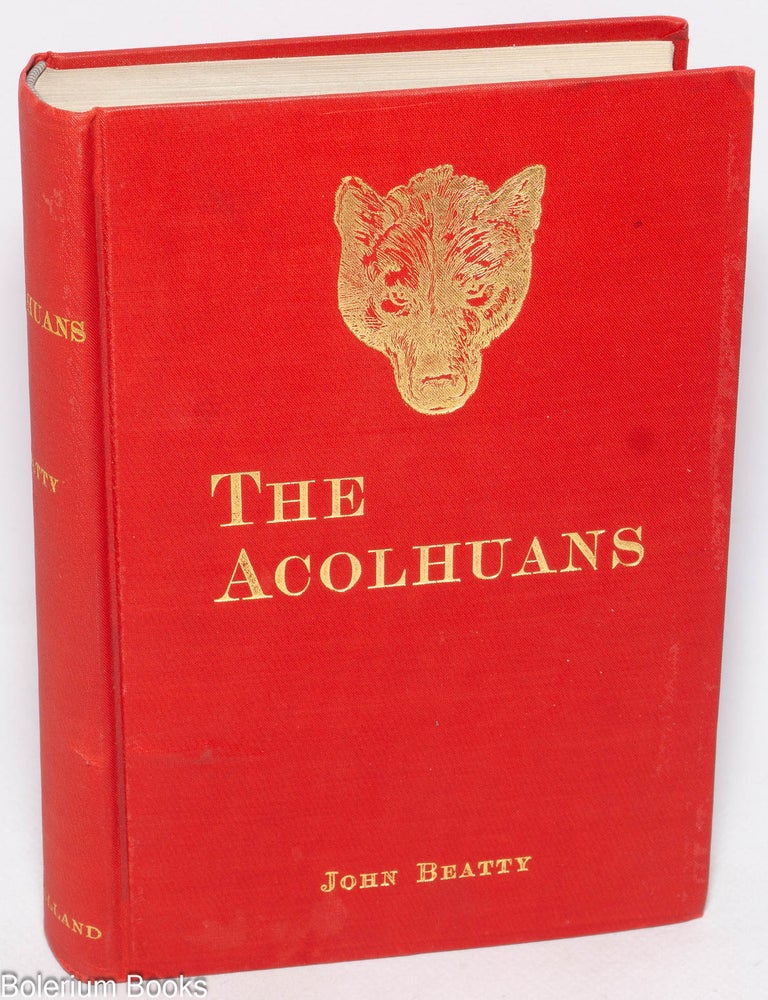 Cat.No: 330024 The Acolhuans: a narrative of sojourn and adventure among the Mound Builders of the Ohio Valley being a free translation from the Norraena of the Memoirs of Ivarr Batholsson. John Beatty.