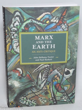Cat.No: 330107 Marx and the Earth: An Anti-Critique. John Bellamy Foster, Paul Burkett