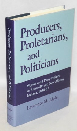 Cat.No: 33048 Producers, proletarians, and politicians: Workers and party politics in...