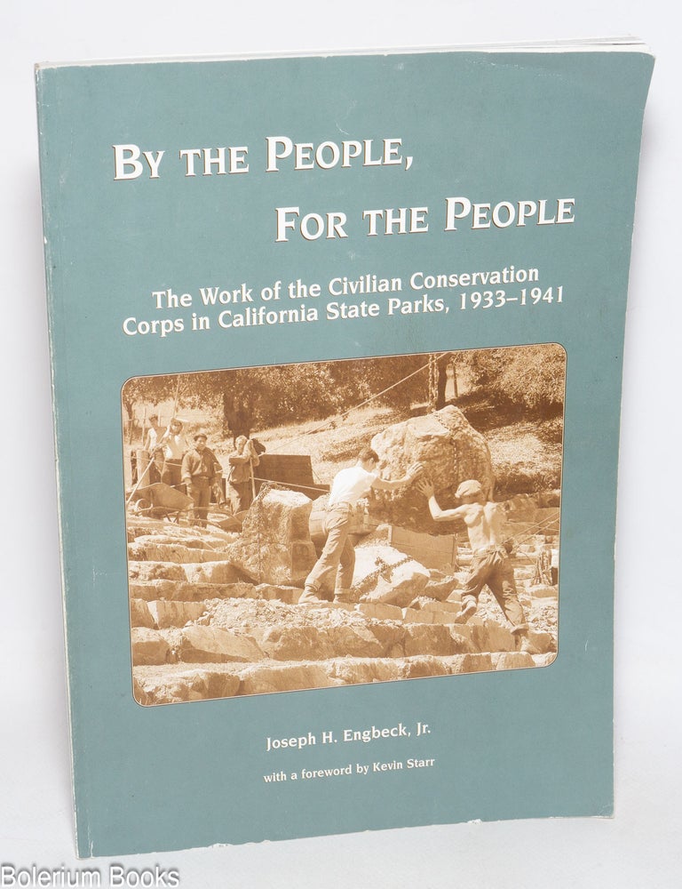 Cat.No: 330598 By the People, For the People: The Work of the Civilian Conservation Corps in California State Parks, 1933-1941. Joseph H. Engbeck, Jr., Kevin Starr.