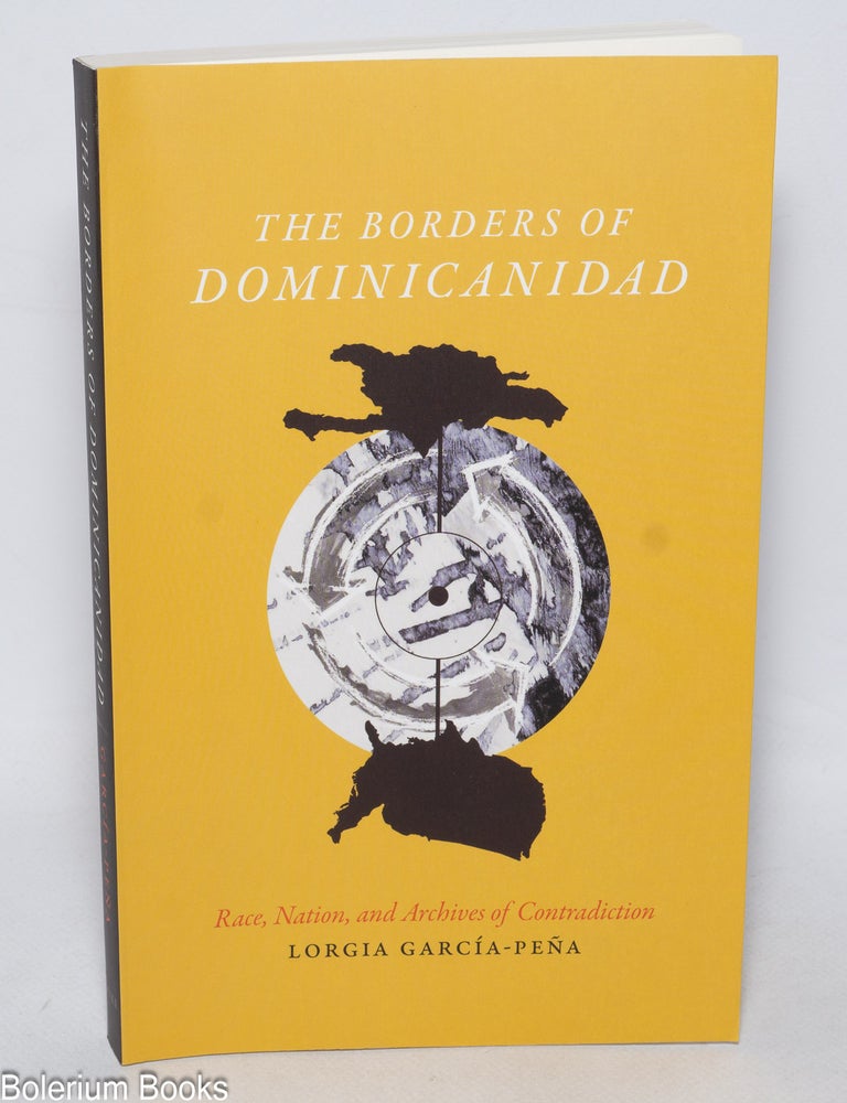 Cat.No: 330848 The Borders of Dominicanidad - Race, Nation, and Archives of Contradiction. Lorgia Garcia-Pena.