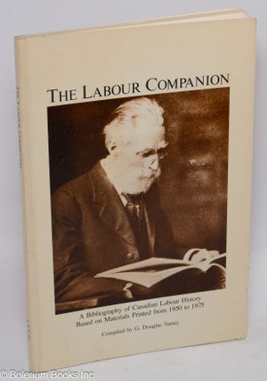 Cat.No: 331 The labour companion: a bibliography of Canadian labour history based on...