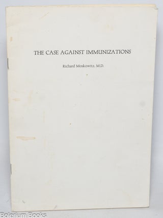 Cat.No: 331268 The Case Against Immunizations. Reprinted from the Journal of the American...
