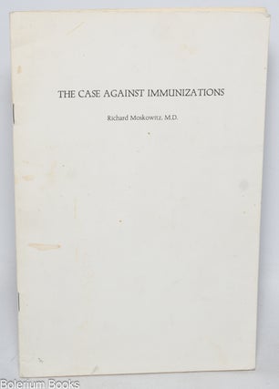 Cat.No: 331268 The Case Against Immunizations. Reprinted from the Journal of the American...