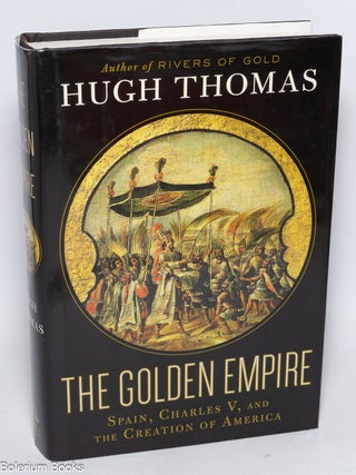 Cat.No: 331373 The Golden Empire. Spain, Charles V, and the Creation of America. Hugh...
