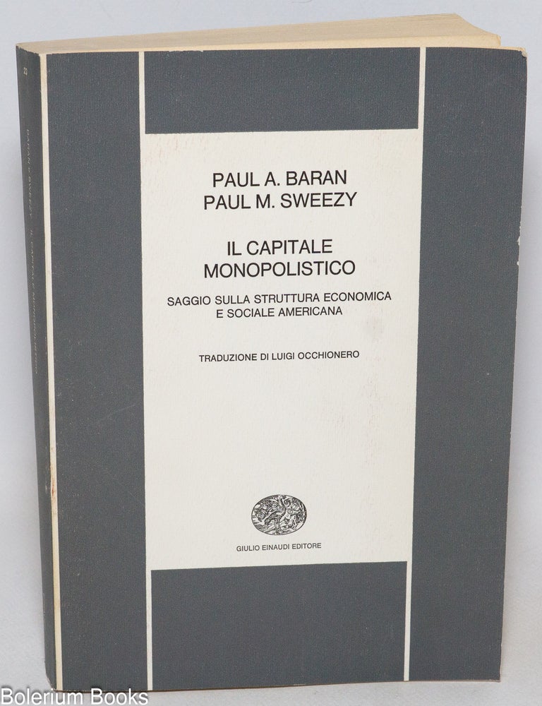 Cat.No: 331674 Il capitale monopolistico: saggio sulla struttura economica e sociale americana. Paul A. Baran, Paul M. Sweezy, Luigi Occhionero.