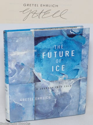 Cat.No: 331693 The Future of Ice: a journey into cold [signed]. Gretel Ehrlich