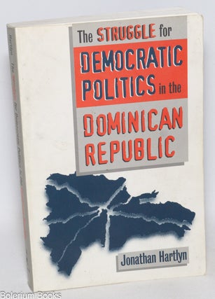 Cat.No: 331990 The Struggle for Democratic Politics in the Dominican Republic. Jonathan...
