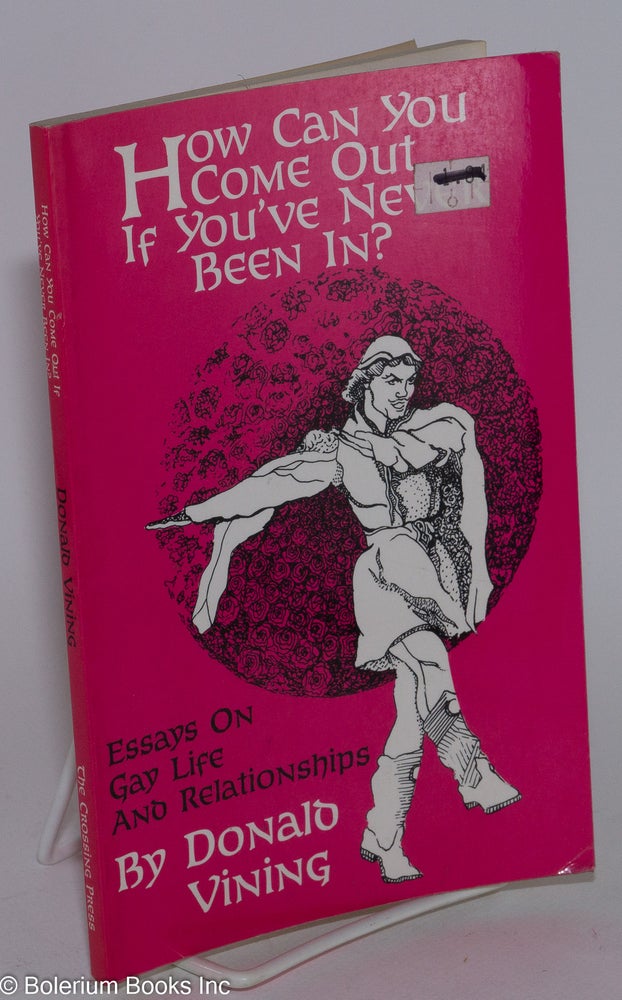 Cat.No: 33203 How Can You Come Out if You've Never Been In? Essays on gay life and relationships. Donald Vining.