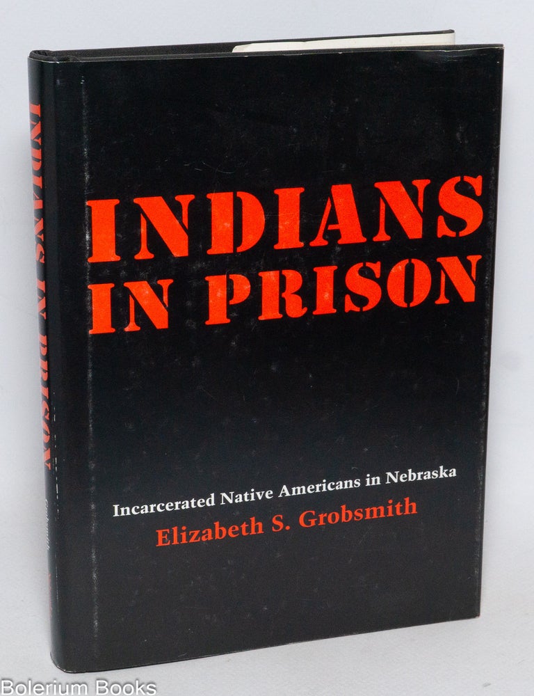 Cat.No: 332458 Indians in Prison: Incarcerated Native Americans in Nebraska. Elizabeth S. Grobsmith.