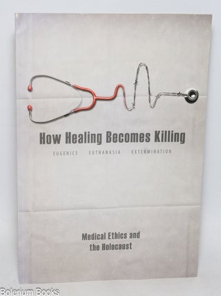 Cat.No: 332706 How healing becomes killing; eugenics, euthanasia, extermination : medical...