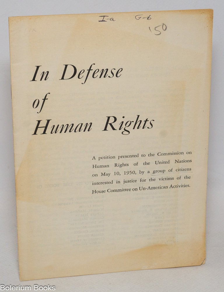 Cat.No: 332834 In Defense of Human Rights: A petition presented to the Commission on Human Rights of the United Nations on May 10, 1950, by a group of citizens interested in justice for the victims of the House Committee on Un-American Activities