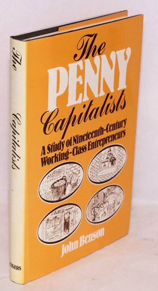 Cat.No: 33287 The penny capitalists: a study of Nineteenth-century working-class entrepreneurs. John Benson.