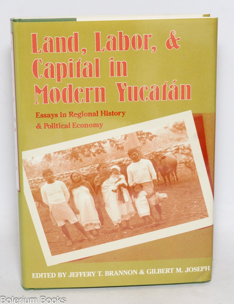 Cat.No: 333025 Land, labor & capital modern Yucat&aacute;n; essays in regional history and political economy. Jeffery T. Brannon, Gilbert M. Joseph.