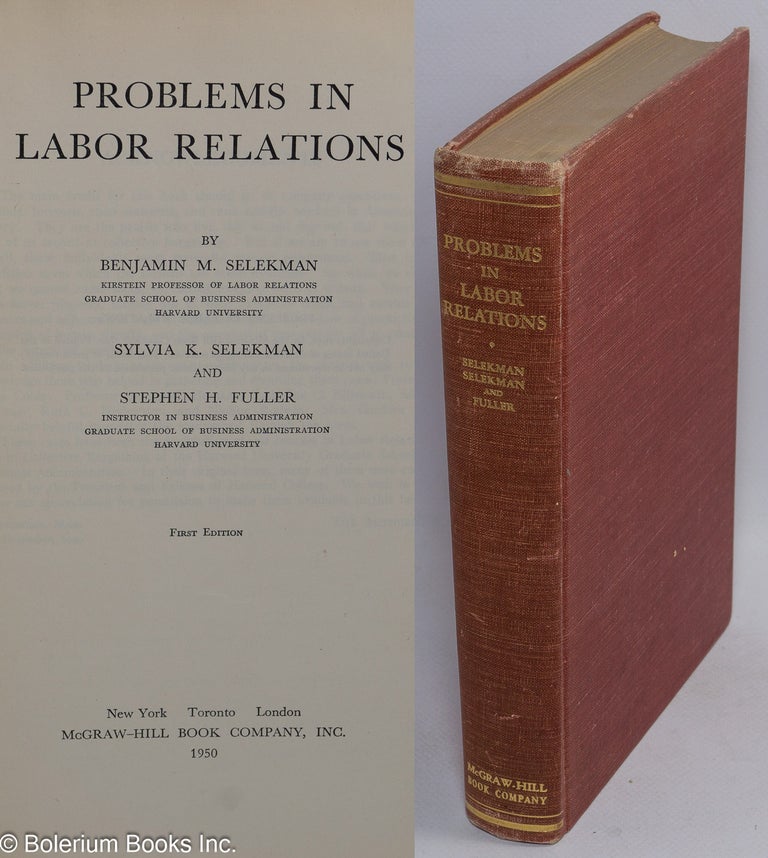Cat.No: 33307 Problems in labor relations. Benjamin M. Selekman, Sylvia K. Selekman, Stephen H. Fuller.