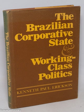 Cat.No: 333073 The Brazilian corporative state and working-class politics. Kenneth Paul...