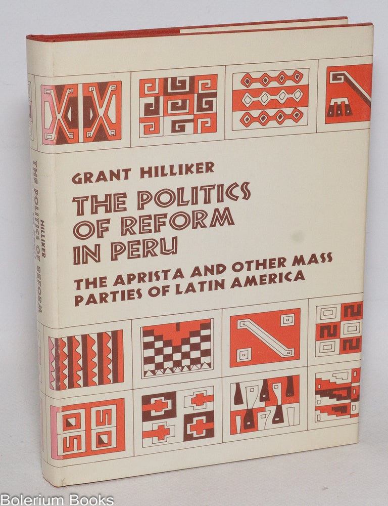 Cat.No: 333118 The Politics of Reform in Peru; The Aprista and Other Mass Parties of Latin America. Grant Hilliker.