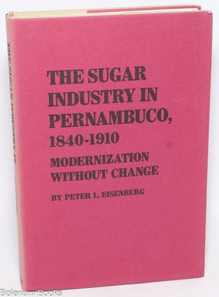 Cat.No: 333190 The sugar industry in Pernambuco, 1840-1910. Modernization without change....