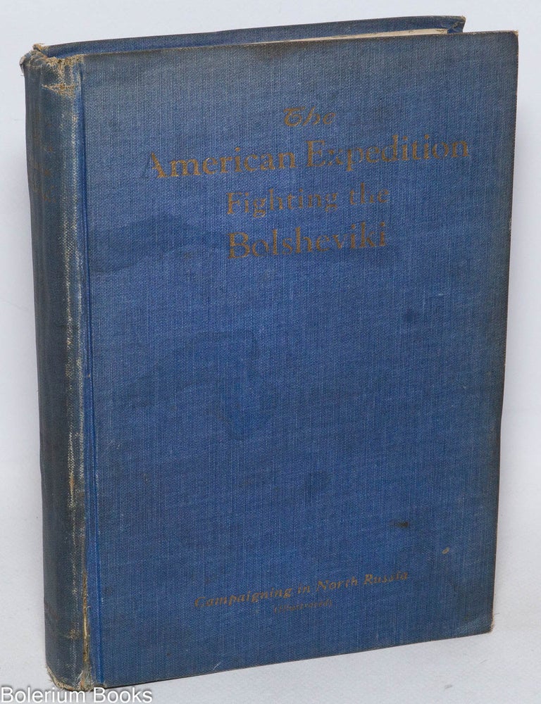 Cat.No: 333199 The History of the American Expedition Fighting the Bolsheviki. Campaigning in North Russia 1918-1919. Capt. Joel R. - Lieut. Harry H. Mead - Lieut. Lewis E. Hahns Moore, compilers.