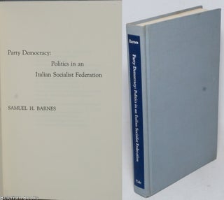 Cat.No: 333284 Party democracy: politics in an Italian Socialist Federation. Smauel H....
