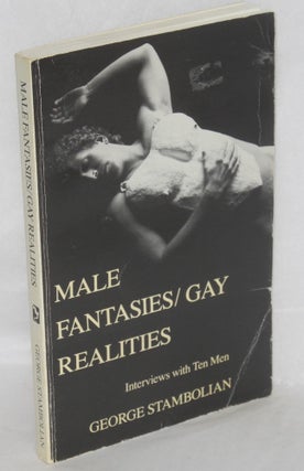 Cat.No: 33350 Male Fantasies/Gay Realities: interviews with ten men. George Stambolian