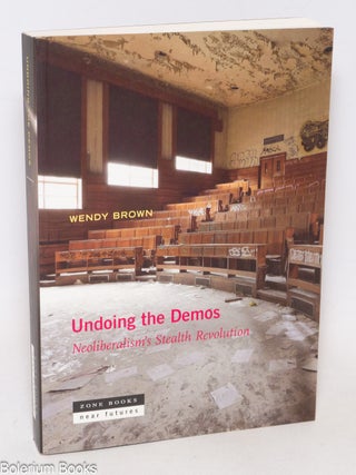 Cat.No: 333631 Undoing the demos; neoliberalism's stealth revolution. Wendy Brown