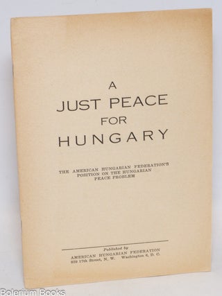 Cat.No: 333818 A just peace for Hungary. The American Hungarian Federation's...