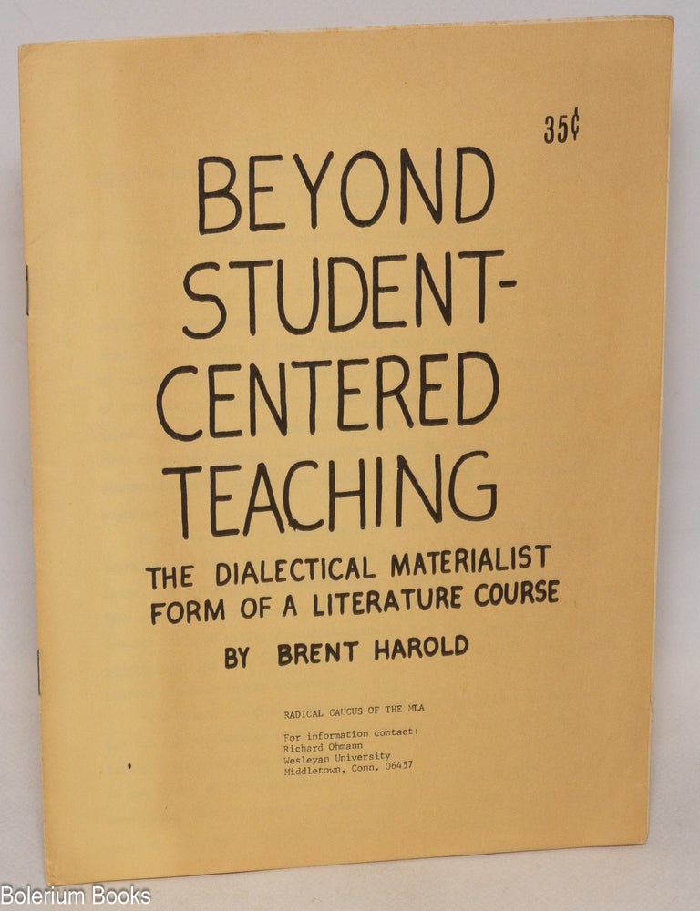 Cat.No: 334204 Beyond student-centered teaching; the dialectical materialist form of a literature course. Brent Harold.
