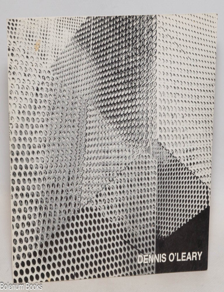 Cat.No: 334421 Dennis O'Leary; an exhibition organized by the La Jolla Museum of Contemporary Art 7 May-6 June 1976