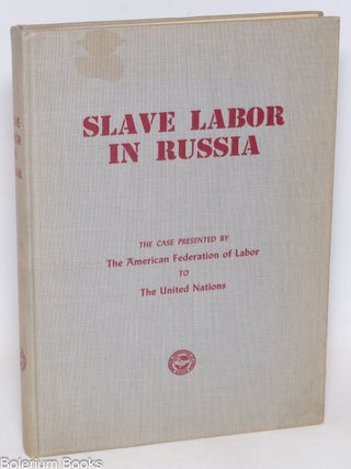 Cat.No: 334590 Slave labor in Russia. The case presented by the American Federation of...