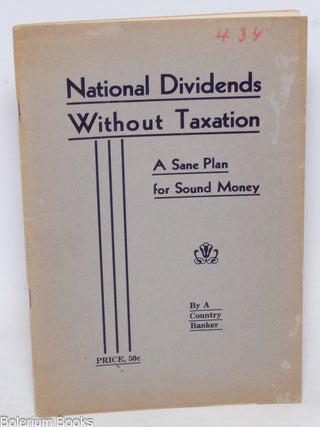 Cat.No: 334923 National Dividends Without Taxation. A sane plan for sound money. A...