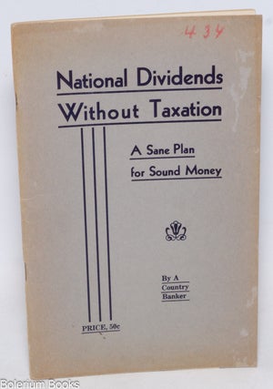 Cat.No: 334923 National Dividends Without Taxation. A sane plan for sound money. A...