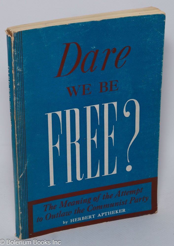 Cat.No: 335 Dare we be free? The meaning of the attempt to outlaw the Communist Party. Herbert Aptheker.