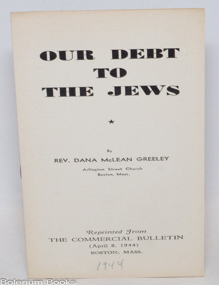 Cat.No: 335073 Our debt to the Jews: a sermon. Dana McLean Greeley.