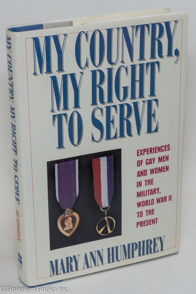 Cat.No: 33517 My country, my right to serve: experiences of gay men and women in the military, World War II to the present. Mary Ann Humphrey.