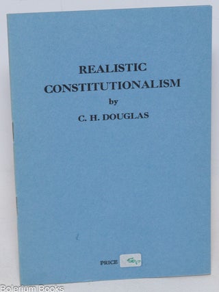 Cat.No: 335362 Realistic Constitutionalism. Notes for an address by C.H. Douglas to the...