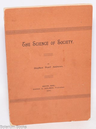 Cat.No: 335524 The Science of Society. Stephen Pearl Andrews