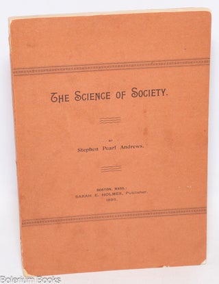 Cat.No: 335524 The Science of Society. Stephen Pearl Andrews