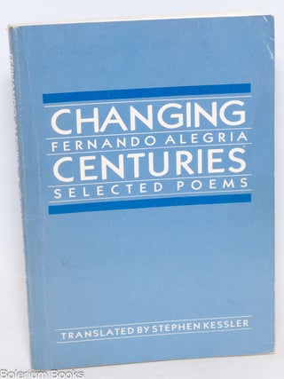 Cat.No: 335587 Changing centuries, selected poems. Fernando Alegria, Stephen Kessler