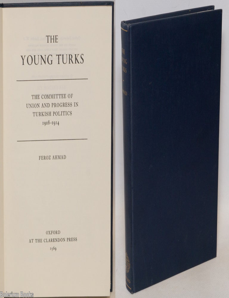 Cat.No: 335641 The Young Turks: the Committee of Union and Progress In Turkish Politics 1908-1914. Feroz Ahmad.