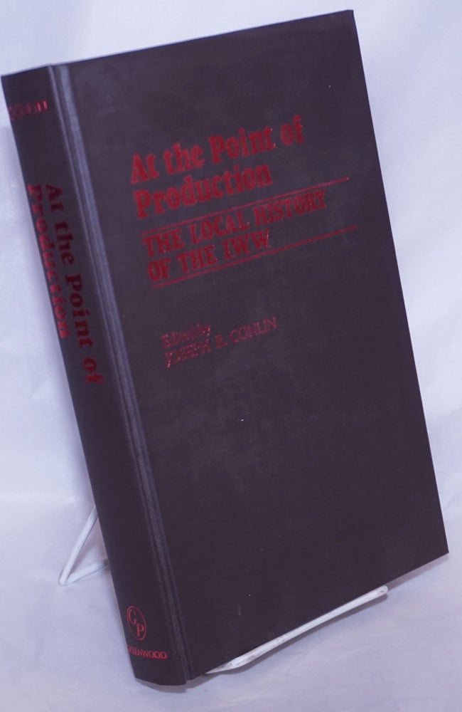 Cat.No: 336 At the point of production; the local history of the I.W.W. Joseph Robert Conlin, ed.