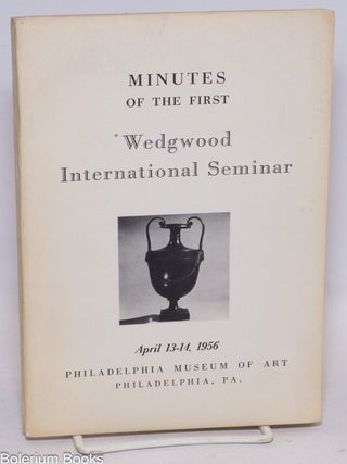 Cat.No: 336648 Minutes of the First Wedgwood International Seminar. April 13-14, 1956,...
