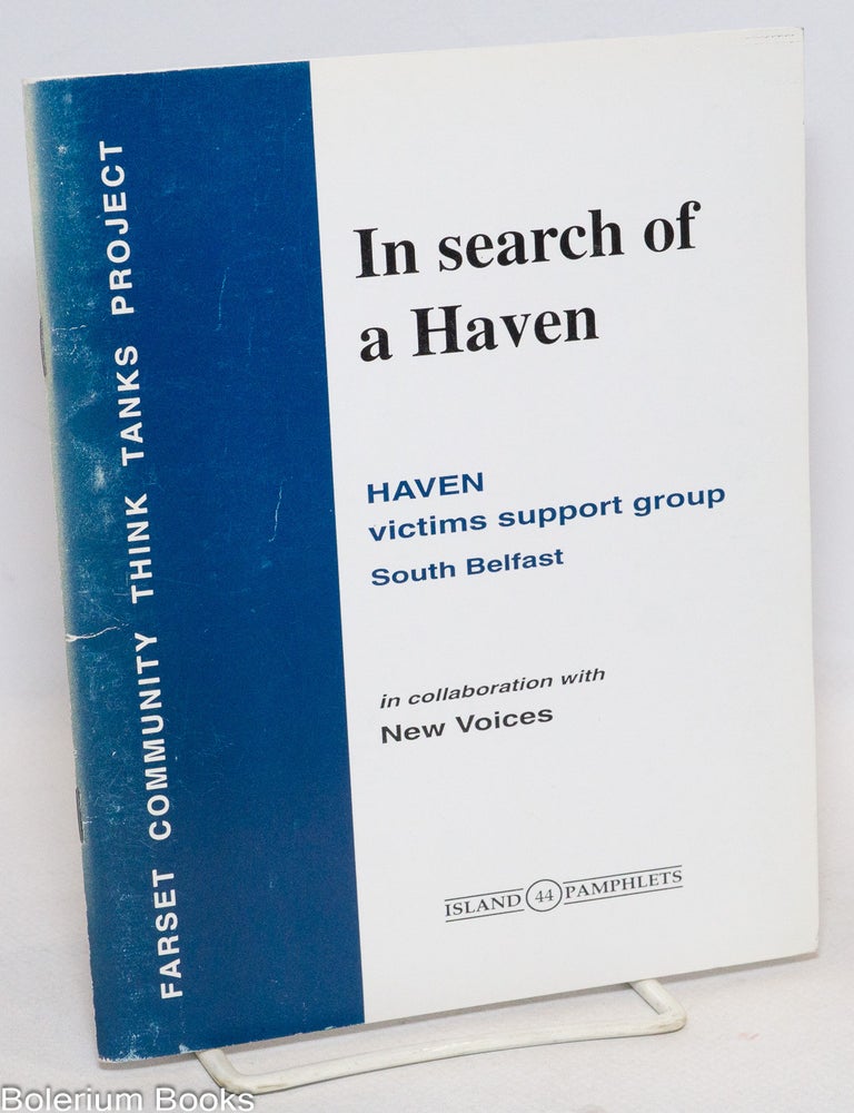 Cat.No: 336699 In search of a haven; HAVEN victims support group South Belfast. South Belfast HAVEN Victim Support Group, New Voices.