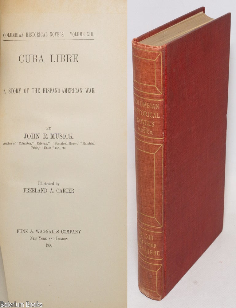 Cat.No: 336734 Cuba Libre: a story of the Hispano-American War illustrated. John R. Musick, Freeland A. Carter.