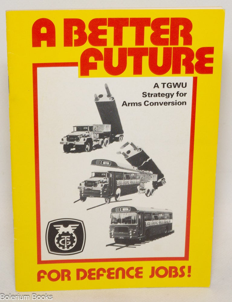 Cat.No: 336796 A better future for defense jobs! A TGWU strategy for arms conversion
