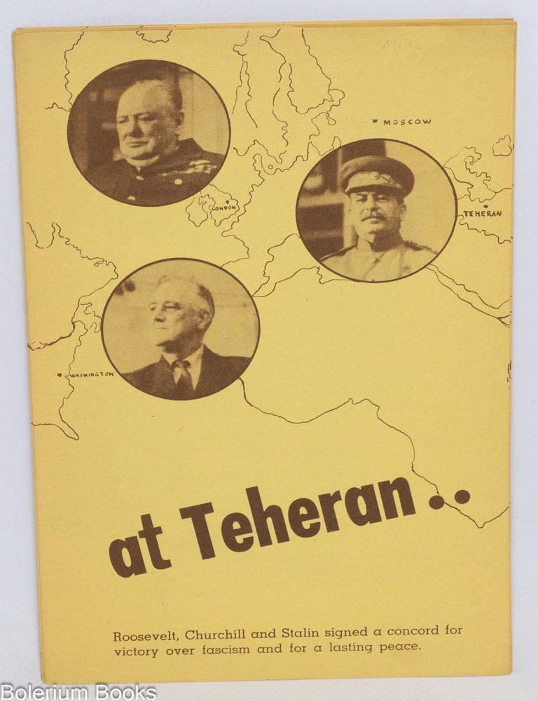 Cat.No: 336865 At Teheran..Roosevelt, Churchill and Stalin signed a concord for victory over fascism and for a lasting peace [brochure advertising "Teheran: Our Path in War and Peace" by Earl Browder]