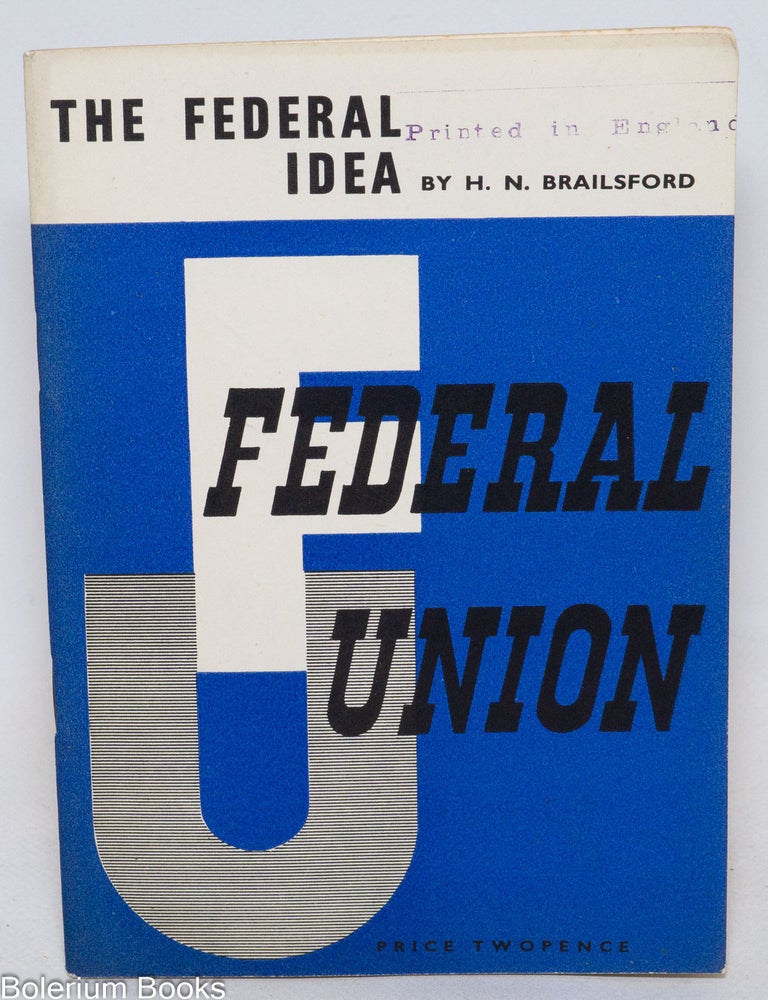 Cat.No: 336888 The Federal Idea. H. N. Brailsford.