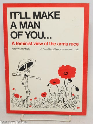 Cat.No: 337235 It'll Make a Man of You...A feminist view of the arms race. Penny...