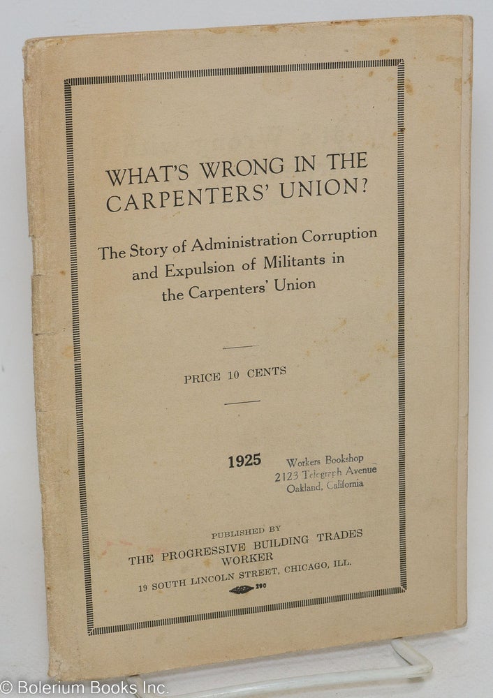 Cat.No: 33864 What's wrong in the carpenters' union? the story of administration corruption and expulsion of militants in the Carpenters' Union. Progressive Building Trades Worker.